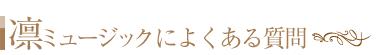 凛ミュージックについての良くある質問